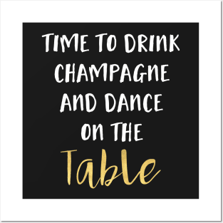 Time to Drink Champagne and Dance on the Table Posters and Art